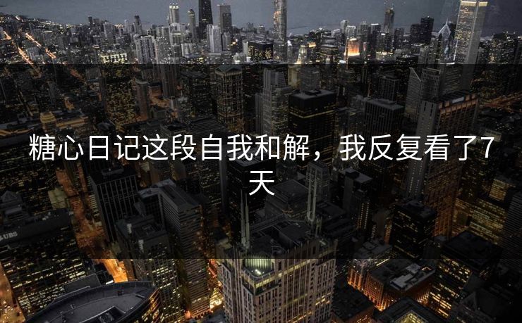 糖心日记这段自我和解，我反复看了7天